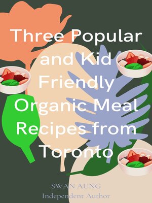 cover image of Three Popular and Kid Friendly Organic Meal Recipes from Toronto